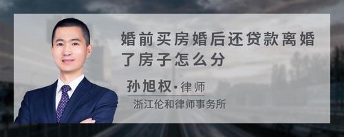 婚前买房婚后还贷款离婚了房子怎么分