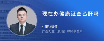 现在办健康证查乙肝吗