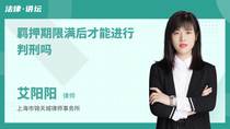 羁押期限满后才能进行判刑吗